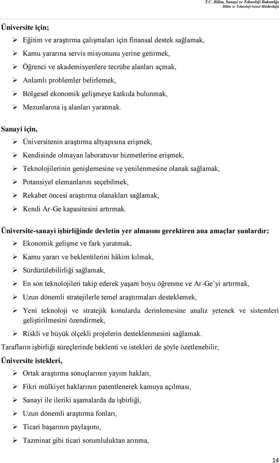 Sanayi için, Üniversitenin araştırma altyapısına erişmek, Kendisinde olmayan laboratuvar hizmetlerine erişmek, Teknolojilerinin genişlemesine ve yenilenmesine olanak sağlamak, Potansiyel elemanlarını