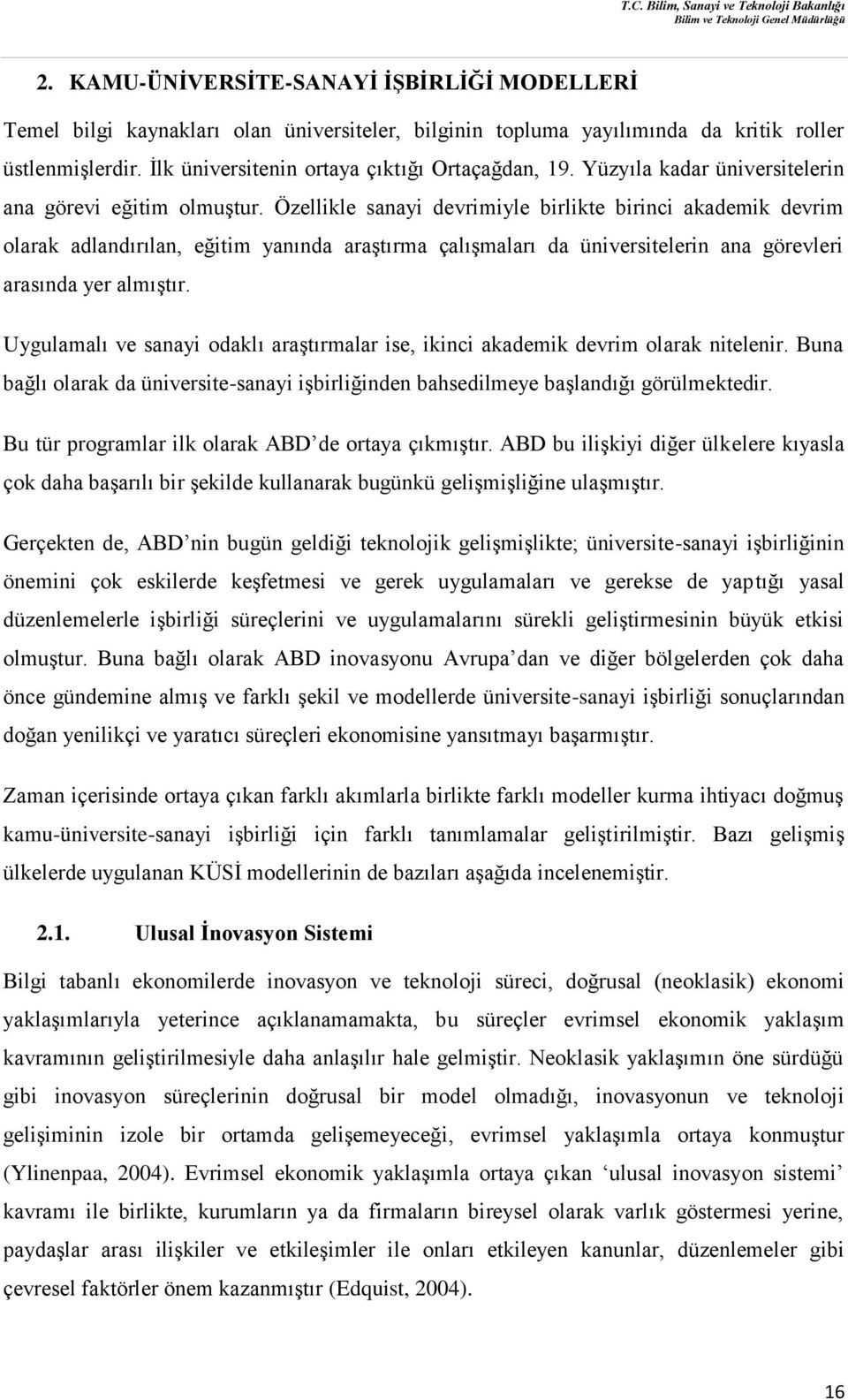 Özellikle sanayi devrimiyle birlikte birinci akademik devrim olarak adlandırılan, eğitim yanında araştırma çalışmaları da üniversitelerin ana görevleri arasında yer almıştır.