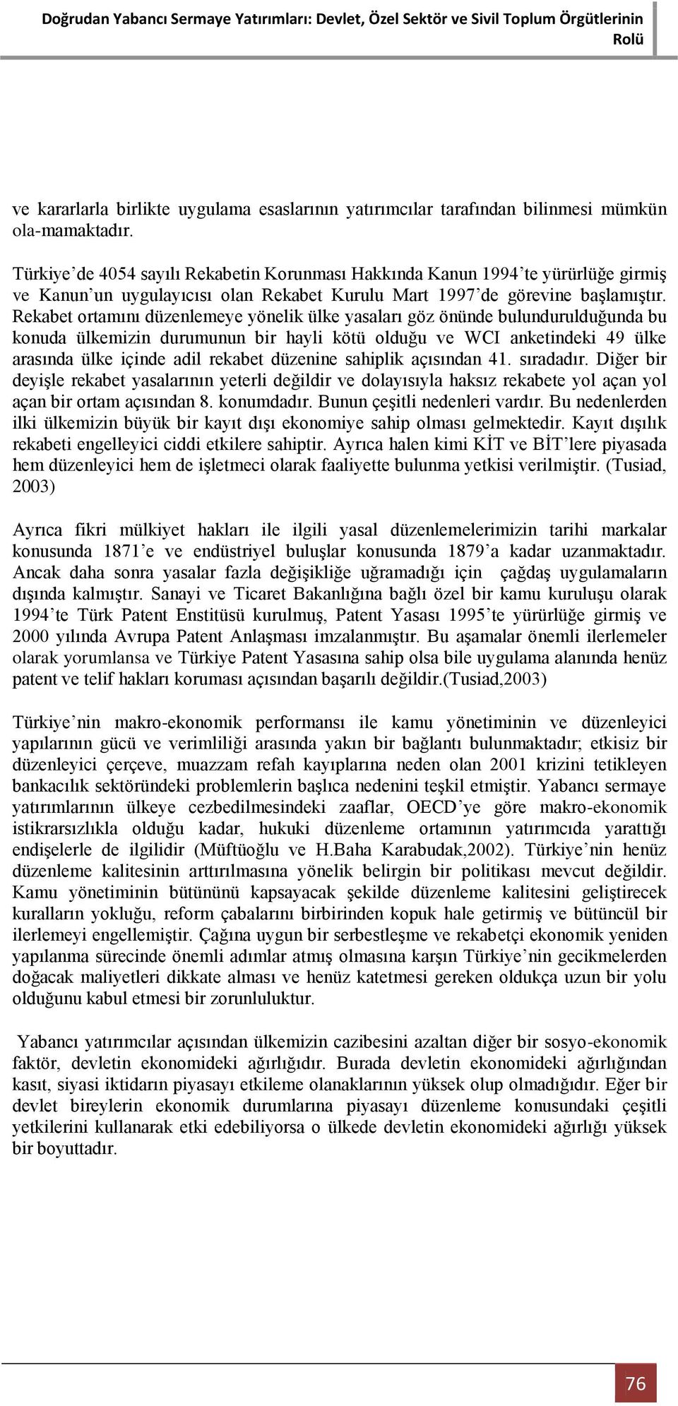 Rekabet ortamını düzenlemeye yönelik ülke yasaları göz önünde bulundurulduğunda bu konuda ülkemizin durumunun bir hayli kötü olduğu ve WCI anketindeki 49 ülke arasında ülke içinde adil rekabet