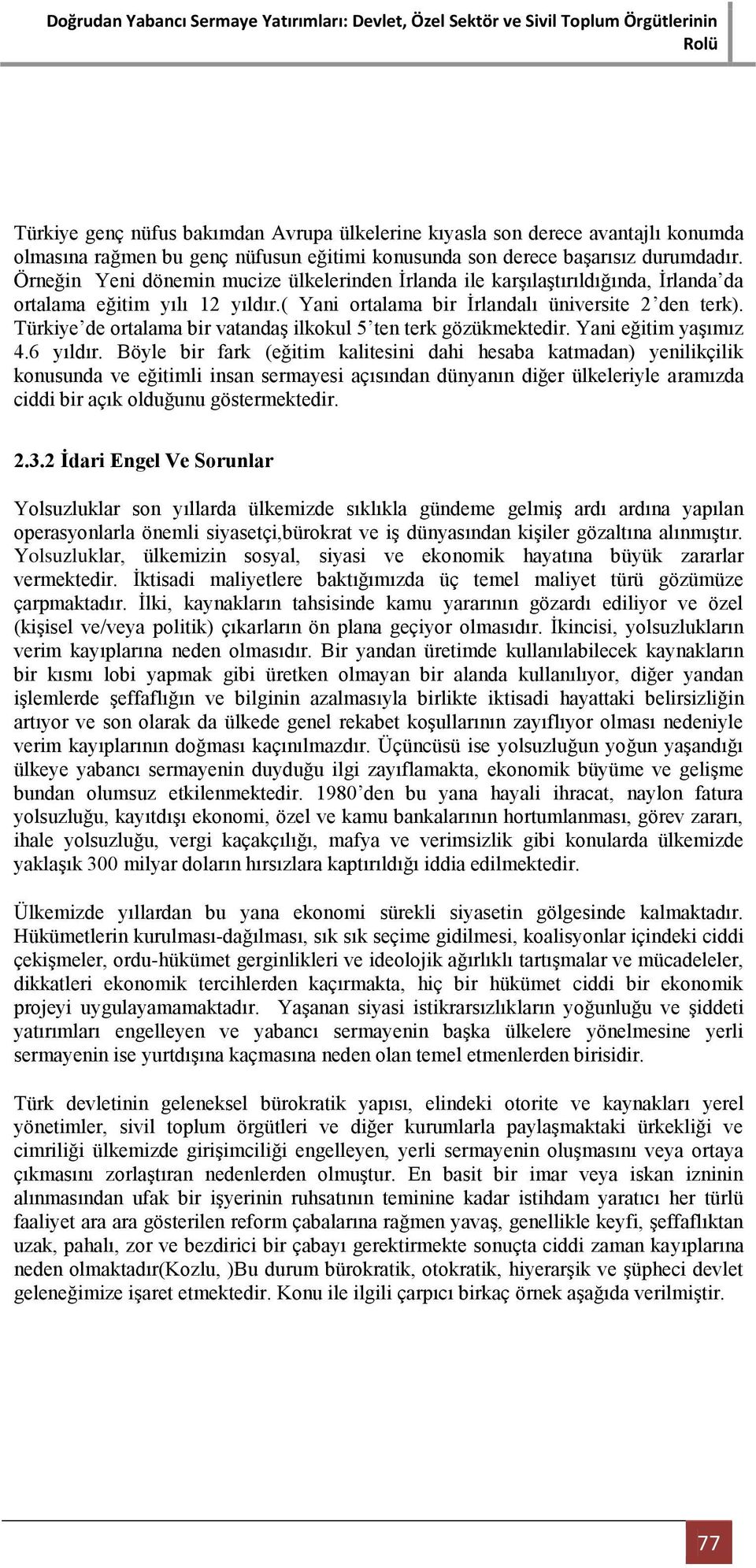 Türkiye de ortalama bir vatandaģ ilkokul 5 ten terk gözükmektedir. Yani eğitim yaģımız 4.6 yıldır.