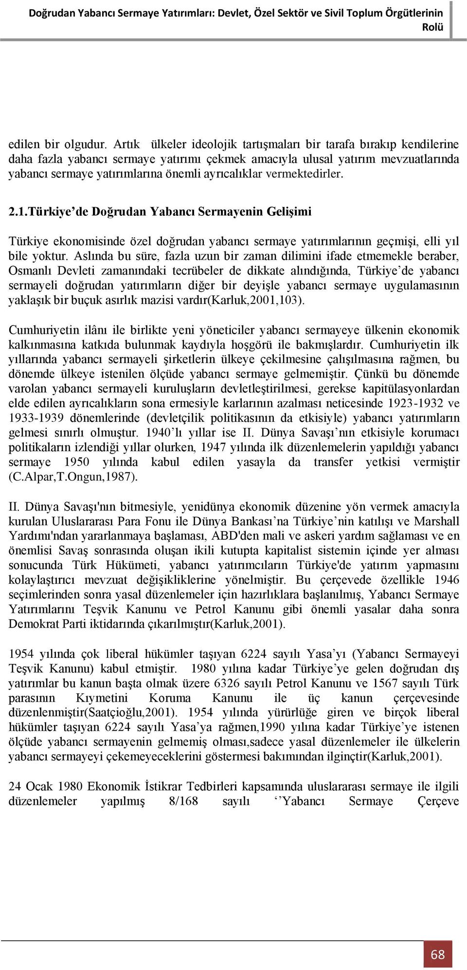 vermektedirler. 2.1.Türkiye de Doğrudan Yabancı Sermayenin Gelişimi Türkiye ekonomisinde özel doğrudan yabancı sermaye yatırımlarının geçmiģi, elli yıl bile yoktur.