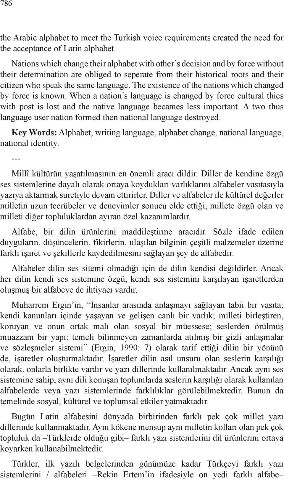 The existence of the nations which changed by force is known. When a nation s language is changed by force cultural thies with post is lost and the native language becames less important.