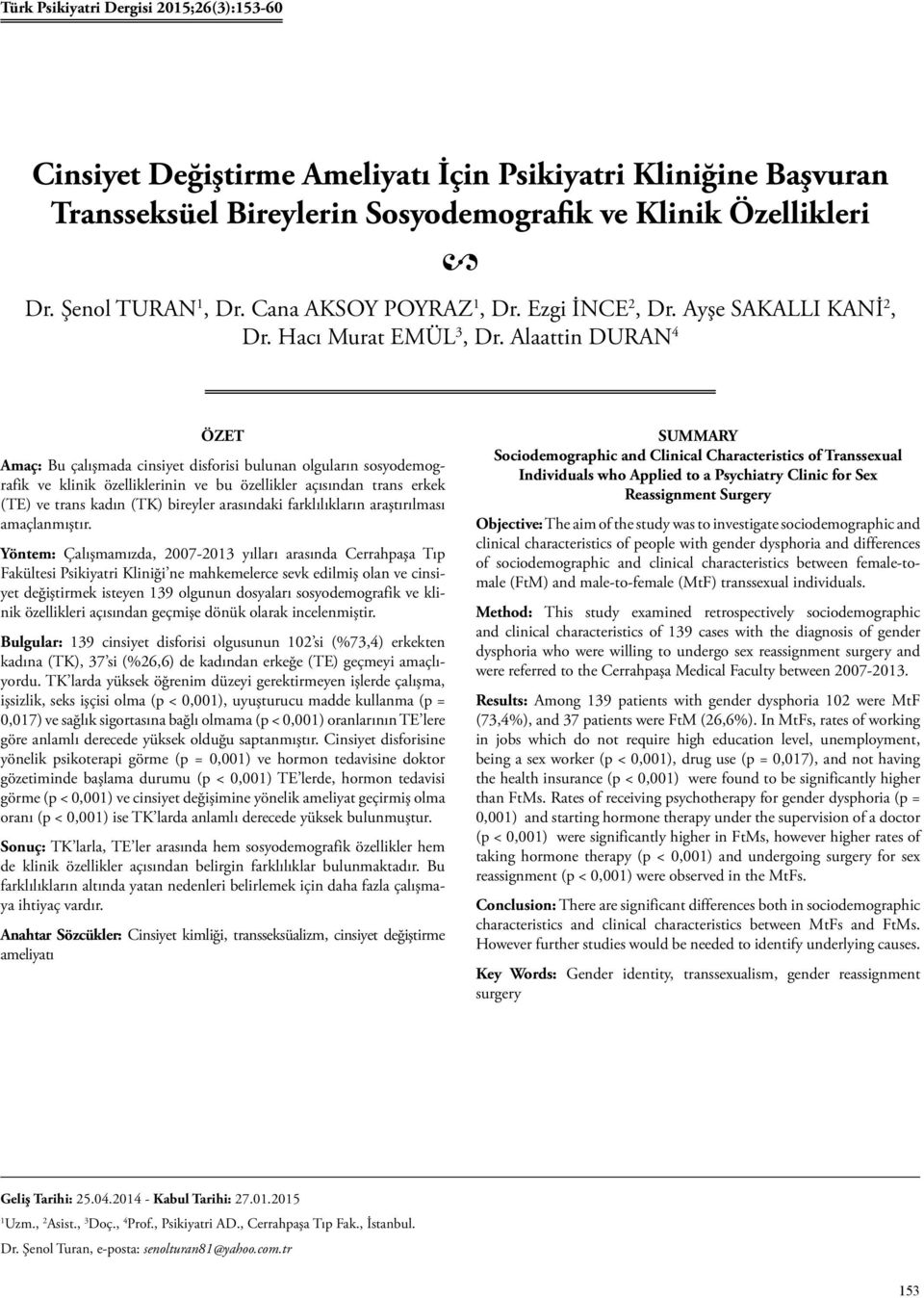 Alaattin DURAN 4 ÖZET Amaç: Bu çalışmada cinsiyet disforisi bulunan olguların sosyodemografik ve klinik özelliklerinin ve bu özellikler açısından trans erkek (TE) ve trans kadın (TK) bireyler