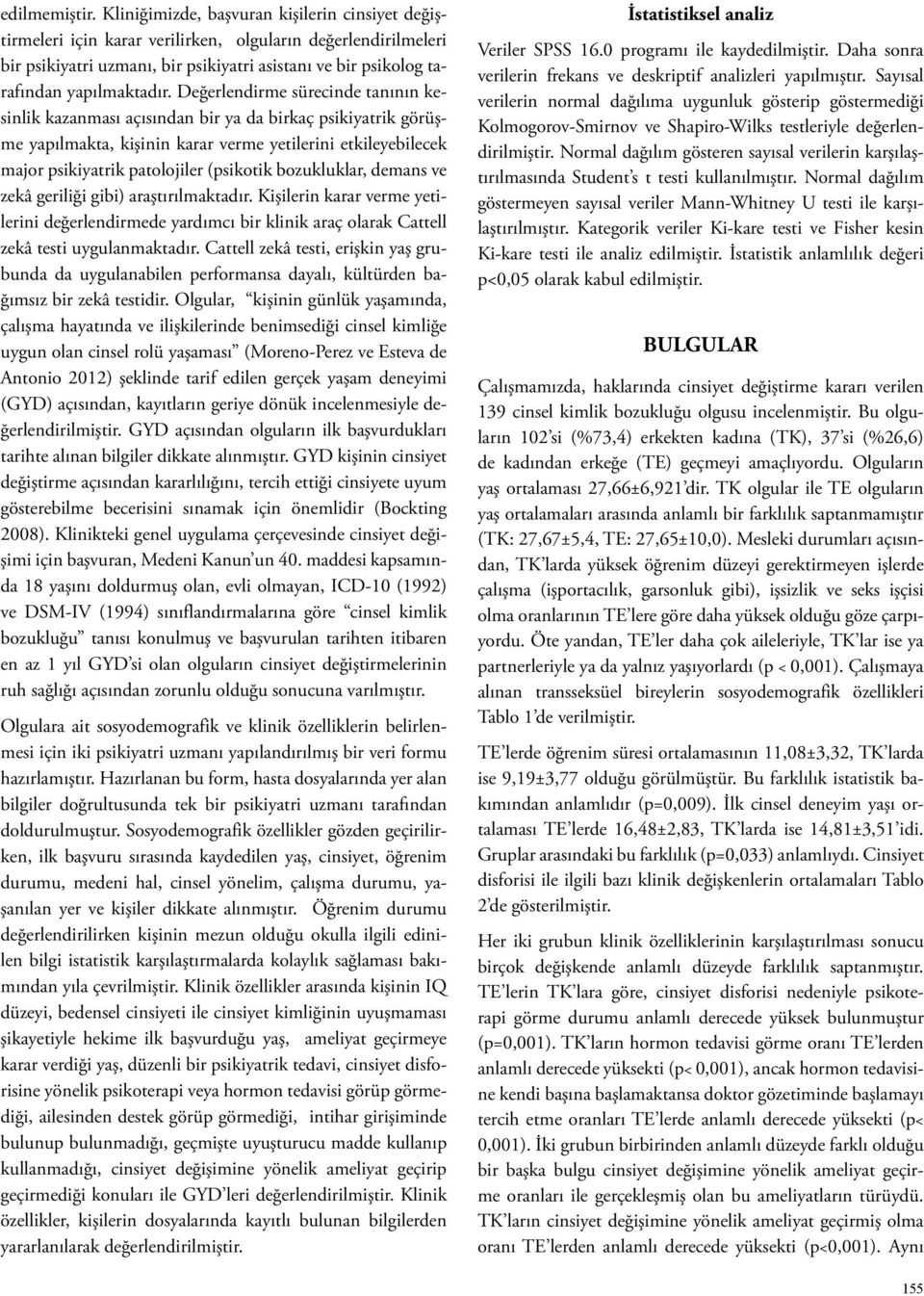 Değerlendirme sürecinde tanının kesinlik kazanması açısından bir ya da birkaç psikiyatrik görüşme yapılmakta, kişinin karar verme yetilerini etkileyebilecek major psikiyatrik patolojiler (psikotik