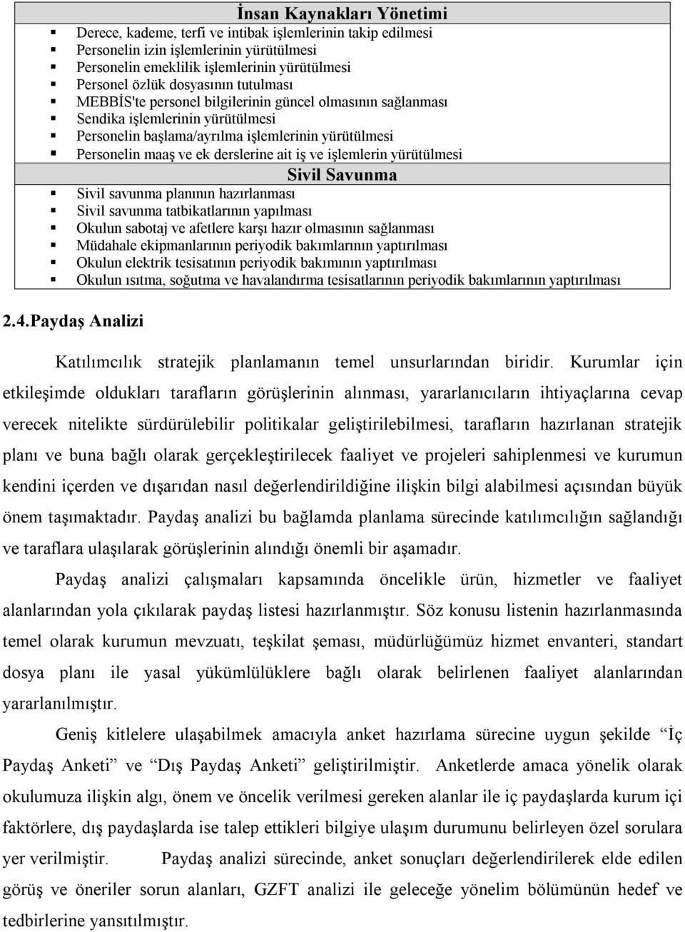 işlemlerin yürütülmesi Sivil Savunma Sivil savunma planının hazırlanması Sivil savunma tatbikatlarının yapılması Okulun sabotaj ve afetlere karşı hazır olmasının sağlanması Müdahale ekipmanlarının