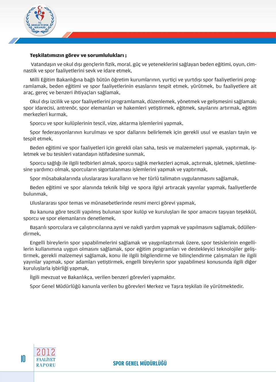 araç, gereç ve benzeri ihtiyaçları sağlamak, Okul dışı izcilik ve spor faaliyetlerini programlamak, düzenlemek, yönetmek ve gelişmesini sağlamak; spor idarecisi, antrenör, spor elemanları ve