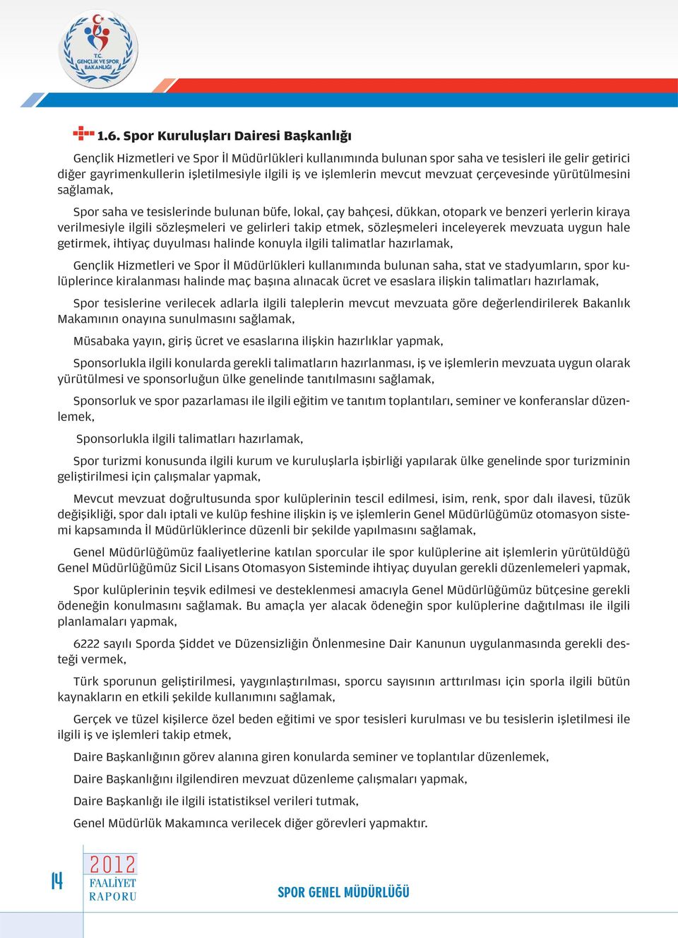 ve gelirleri takip etmek, sözleşmeleri inceleyerek mevzuata uygun hale getirmek, ihtiyaç duyulması halinde konuyla ilgili talimatlar hazırlamak, Gençlik Hizmetleri ve Spor İl Müdürlükleri