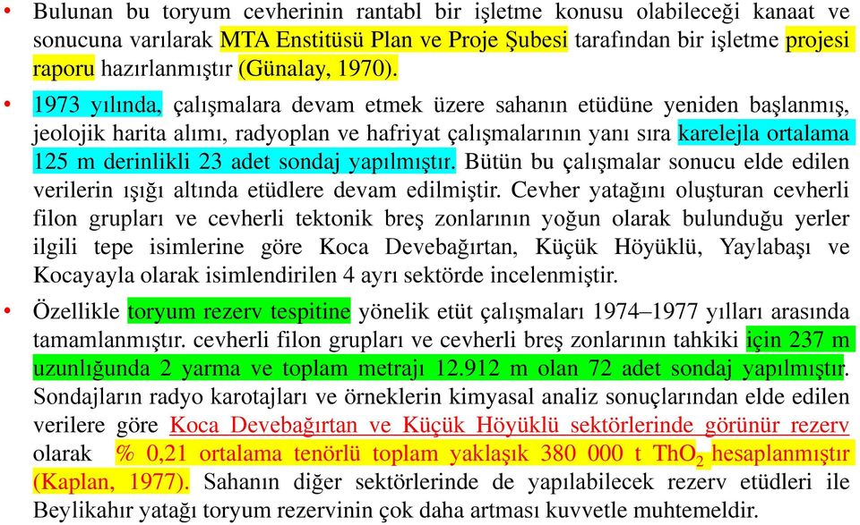 1973 yılında, çalışmalara devam etmek üzere sahanın etüdüne yeniden başlanmış, jeolojik harita alımı, radyoplan ve hafriyat çalışmalarının yanı sıra karelejla ortalama 125 m derinlikli 23 adet sondaj