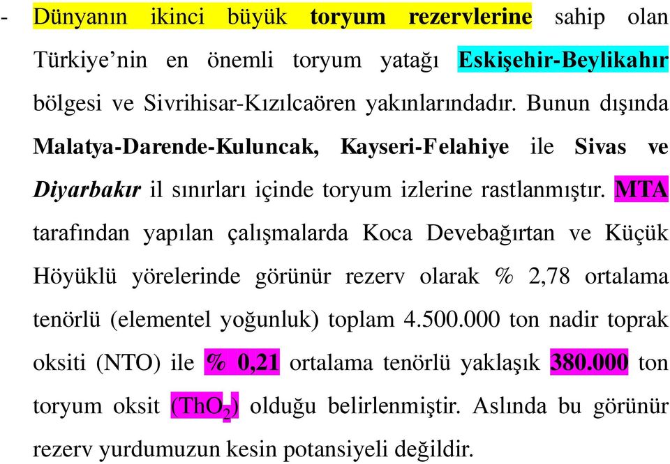 MTA tarafından yapılan çalışmalarda Koca Devebağırtan ve Küçük Höyüklü yörelerinde görünür rezerv olarak % 2,78 ortalama tenörlü (elementel yoğunluk) toplam 4.500.