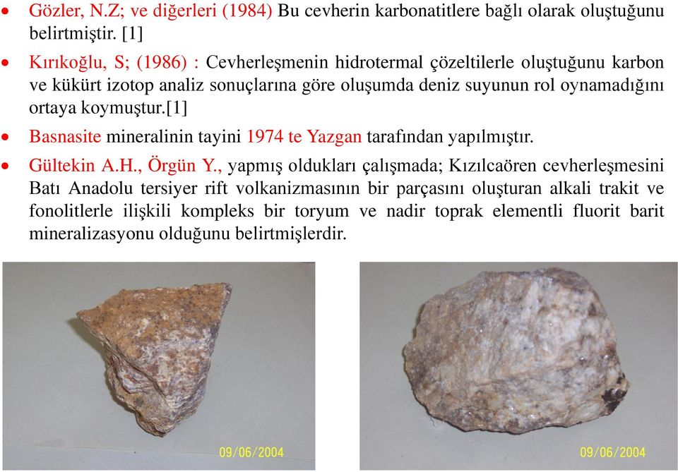 oynamadığını ortaya koymuştur.[1] Basnasite mineralinin tayini 1974 te Yazgan tarafından yapılmıştır. Gültekin A.H., Örgün Y.