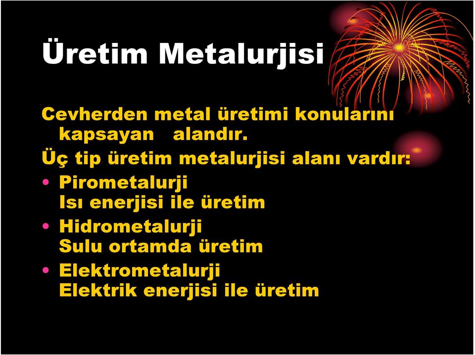 Üç tip üretim metalurjisi alanı vardır: Pirometalurji Isı