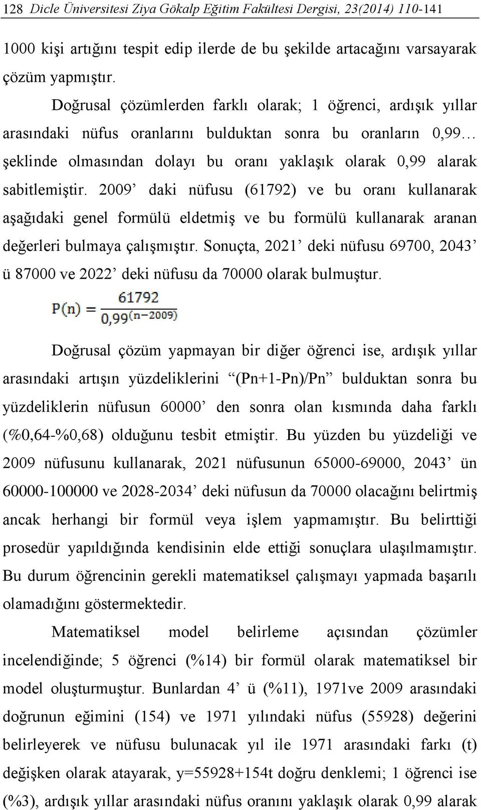 sabitlemiştir. 2009 daki nüfusu (61792) ve bu oranı kullanarak aşağıdaki genel formülü eldetmiş ve bu formülü kullanarak aranan değerleri bulmaya çalışmıştır.