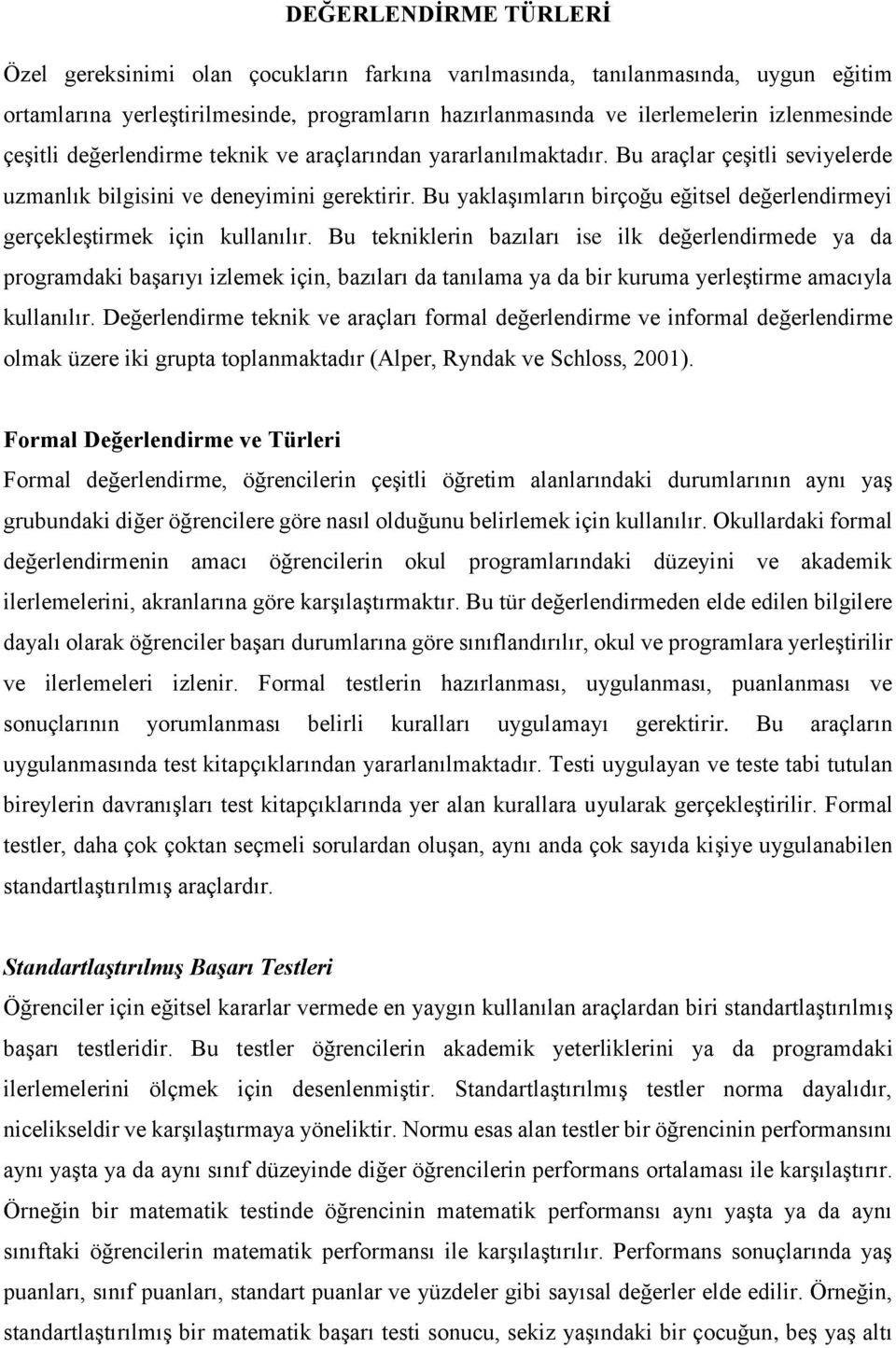 Bu yaklaşımların birçoğu eğitsel değerlendirmeyi gerçekleştirmek için kullanılır.