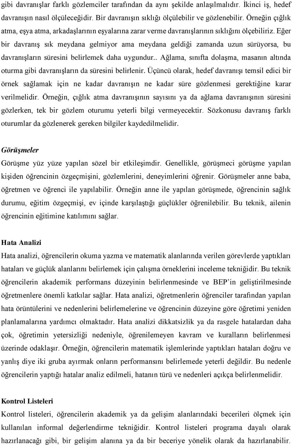 Eğer bir davranış sık meydana gelmiyor ama meydana geldiği zamanda uzun sürüyorsa, bu davranışların süresini belirlemek daha uygundur.