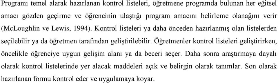 Kontrol listeleri ya daha önceden hazırlanmış olan listelerden seçilebilir ya da öğretmen tarafından geliştirilebilir.