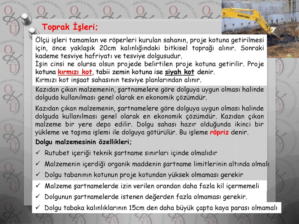 Kırmızı kot inşaat sahasının tesviye planlarından alınır. Kazıdan çıkan malzemenin, şartnamelere göre dolguya uygun olması halinde dolguda kullanılması genel olarak en ekonomik çözümdür.