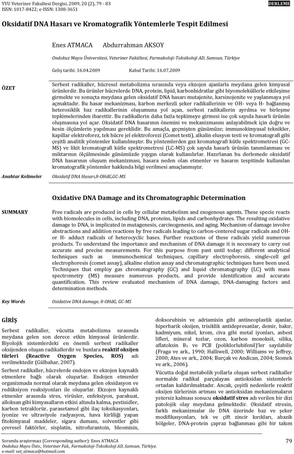 2009 ÖZET Anahtar Kelimeler Serbest radikaller, hücresel metabolizma sırasında veya ekzojen ajanlarla meydana gelen kimyasal ürünlerdir.