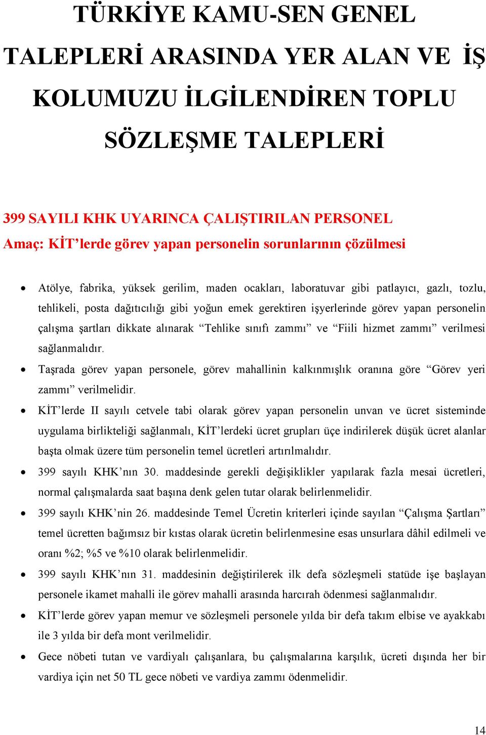 personelin çalışma şartları dikkate alınarak Tehlike sınıfı zammı ve Fiili hizmet zammı verilmesi sağlanmalıdır.