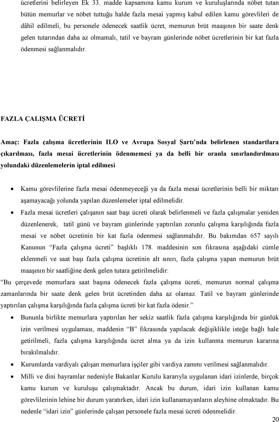 memurun brüt maaşının bir saate denk gelen tutarından daha az olmamalı, tatil ve bayram günlerinde nöbet ücretlerinin bir kat fazla ödenmesi sağlanmalıdır.