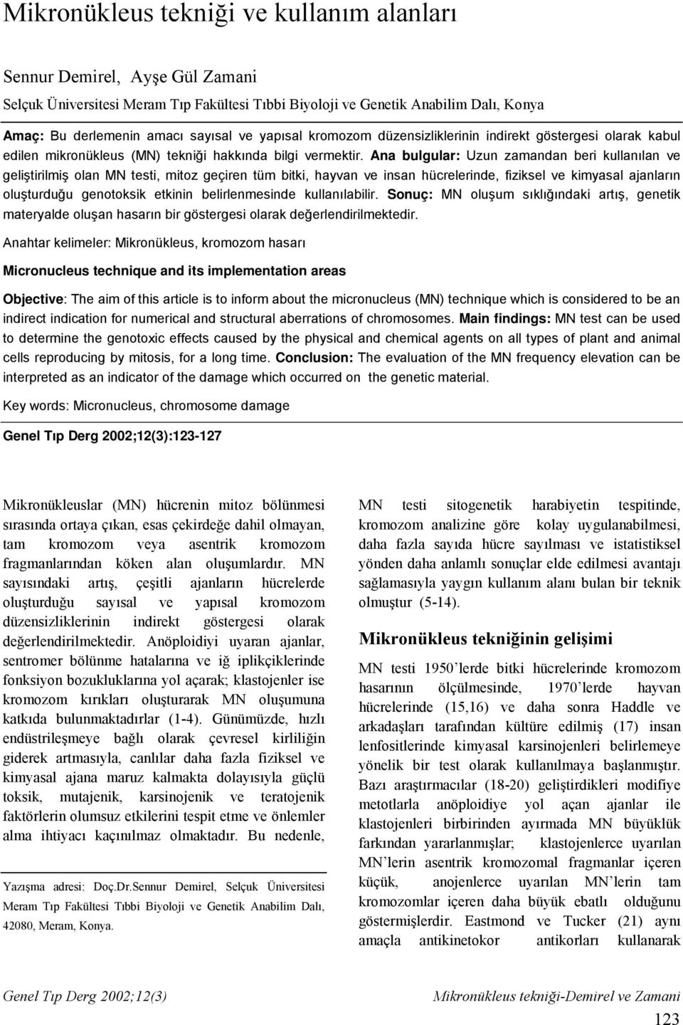 Ana bulgular: Uzun zamandan beri kullanılan ve geliştirilmiş olan MN testi, mitoz geçiren tüm bitki, hayvan ve insan hücrelerinde, fiziksel ve kimyasal ajanların oluşturduğu genotoksik etkinin