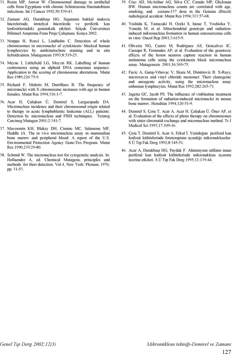 Norppa H, Renzi L, Lindholm C. Detection of whole chromosomes in micronuclei of cytokinesis- blocked human lymphocytes by antikinetochore staining and in situ hybridization. Mutagenesis 1993;8:519-25.