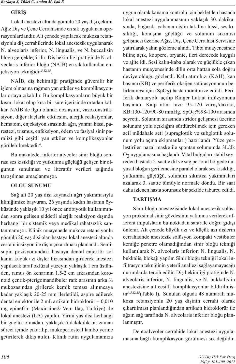 alveolaris inferior bloğu (NAİB) en sık kullanılan enjeksiyon tekniğidir 5,12,15. NAİB, diş hekimliği pratiğinde güvenilir bir işlem olmasına rağmen yan etkiler ve komplikasyonlar ortaya çıkabilir.