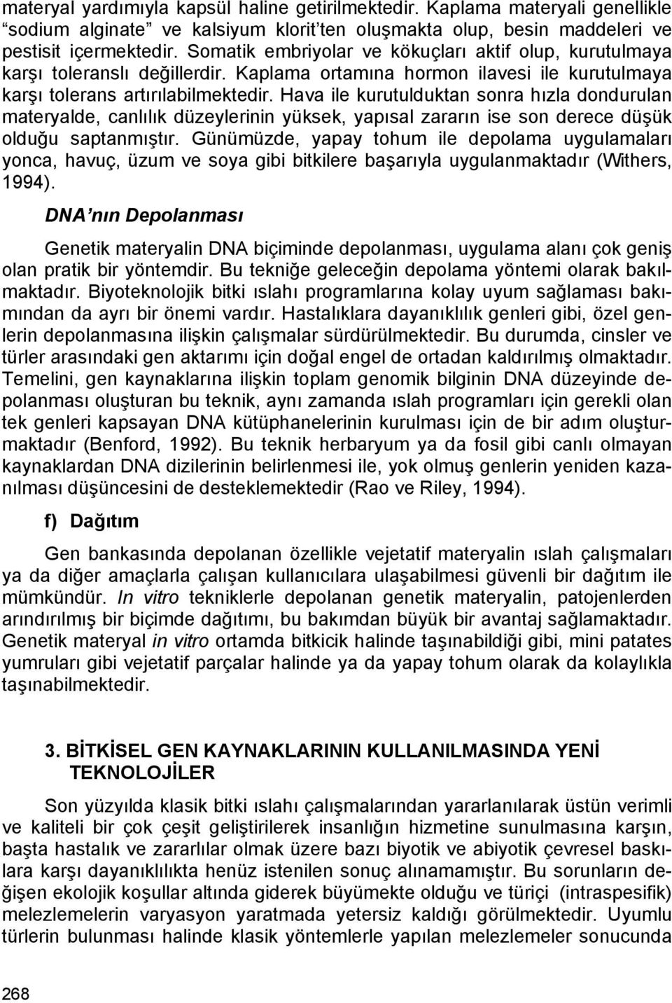 Hava ile kurutulduktan sonra hızla dondurulan materyalde, canlılık düzeylerinin yüksek, yapısal zararın ise son derece düşük olduğu saptanmıştır.