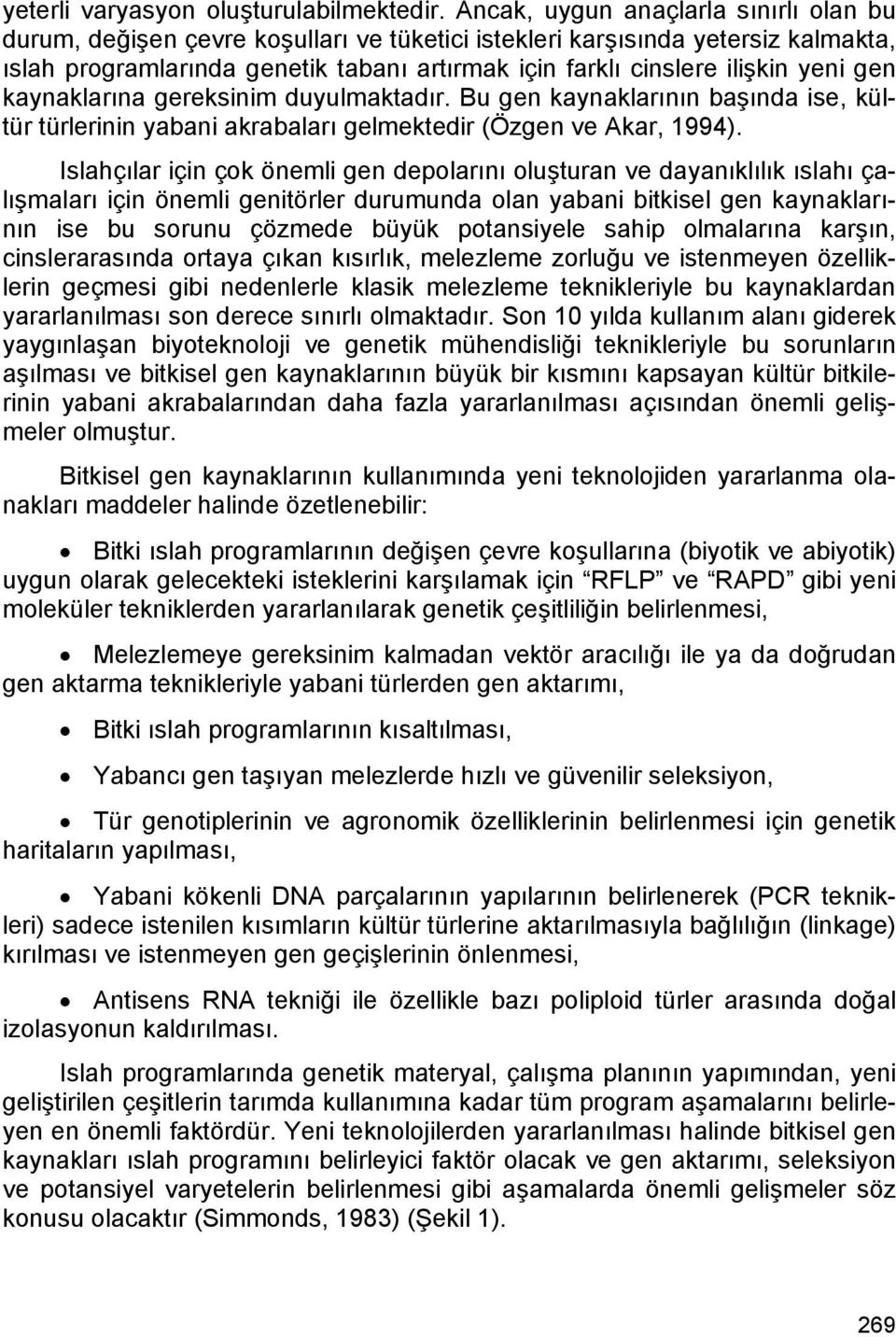 yeni gen kaynaklarına gereksinim duyulmaktadır. Bu gen kaynaklarının başında ise, kültür türlerinin yabani akrabaları gelmektedir (Özgen ve Akar, 1994).