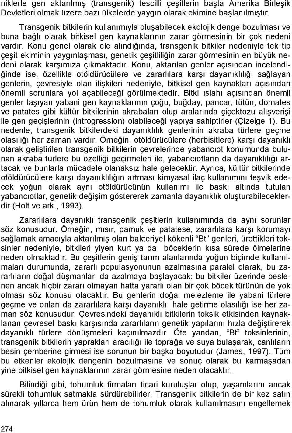 Konu genel olarak ele alındığında, transgenik bitkiler nedeniyle tek tip çeşit ekiminin yaygınlaşması, genetik çeşitliliğin zarar görmesinin en büyük nedeni olarak karşımıza çıkmaktadır.