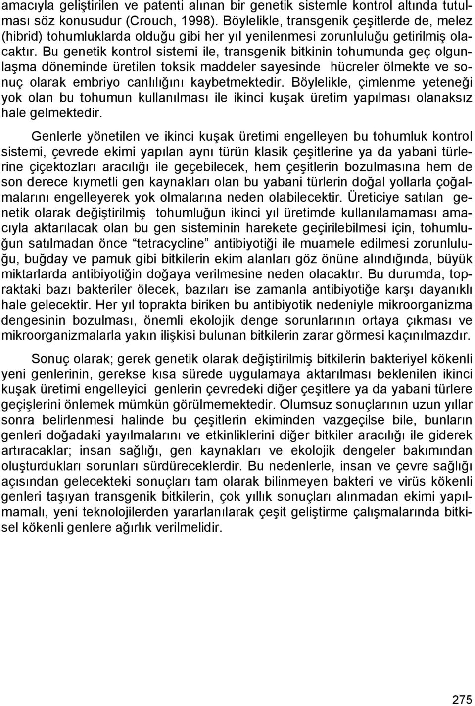 Bu genetik kontrol sistemi ile, transgenik bitkinin tohumunda geç olgunlaşma döneminde üretilen toksik maddeler sayesinde hücreler ölmekte ve sonuç olarak embriyo canlılığını kaybetmektedir.