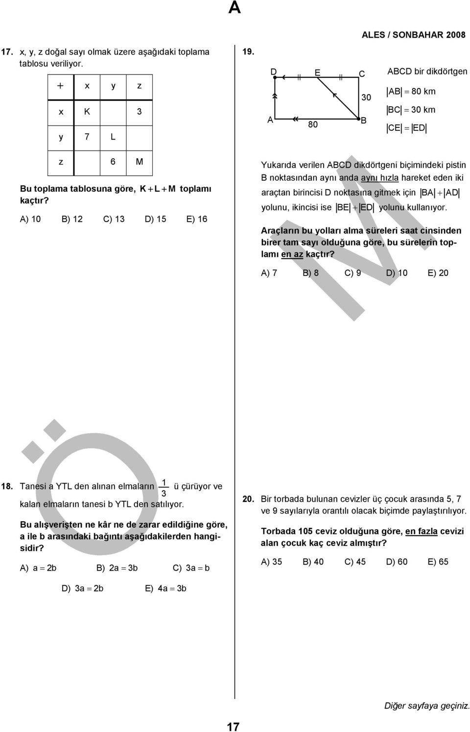 A) 10 B) 12 C) 13 D) 15 E) 16 Yukarıda verilen ABCD dikdörtgeni biçimindeki pistin B noktasından aynı anda aynı hızla hareket eden iki araçtan birincisi D noktasına gitmek için BA + AD yolunu,