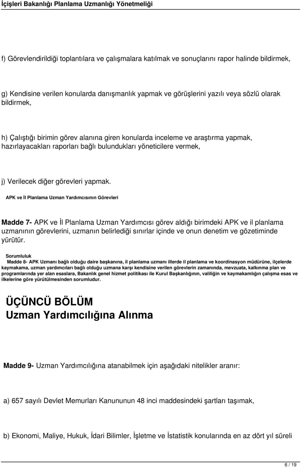 APK ve İl Planlama Uzman Yardımcısının Görevleri Madde 7- APK ve İl Planlama Uzman Yardımcısı görev aldığı birimdeki APK ve il planlama uzmanının görevlerini, uzmanın belirlediği sınırlar içinde ve