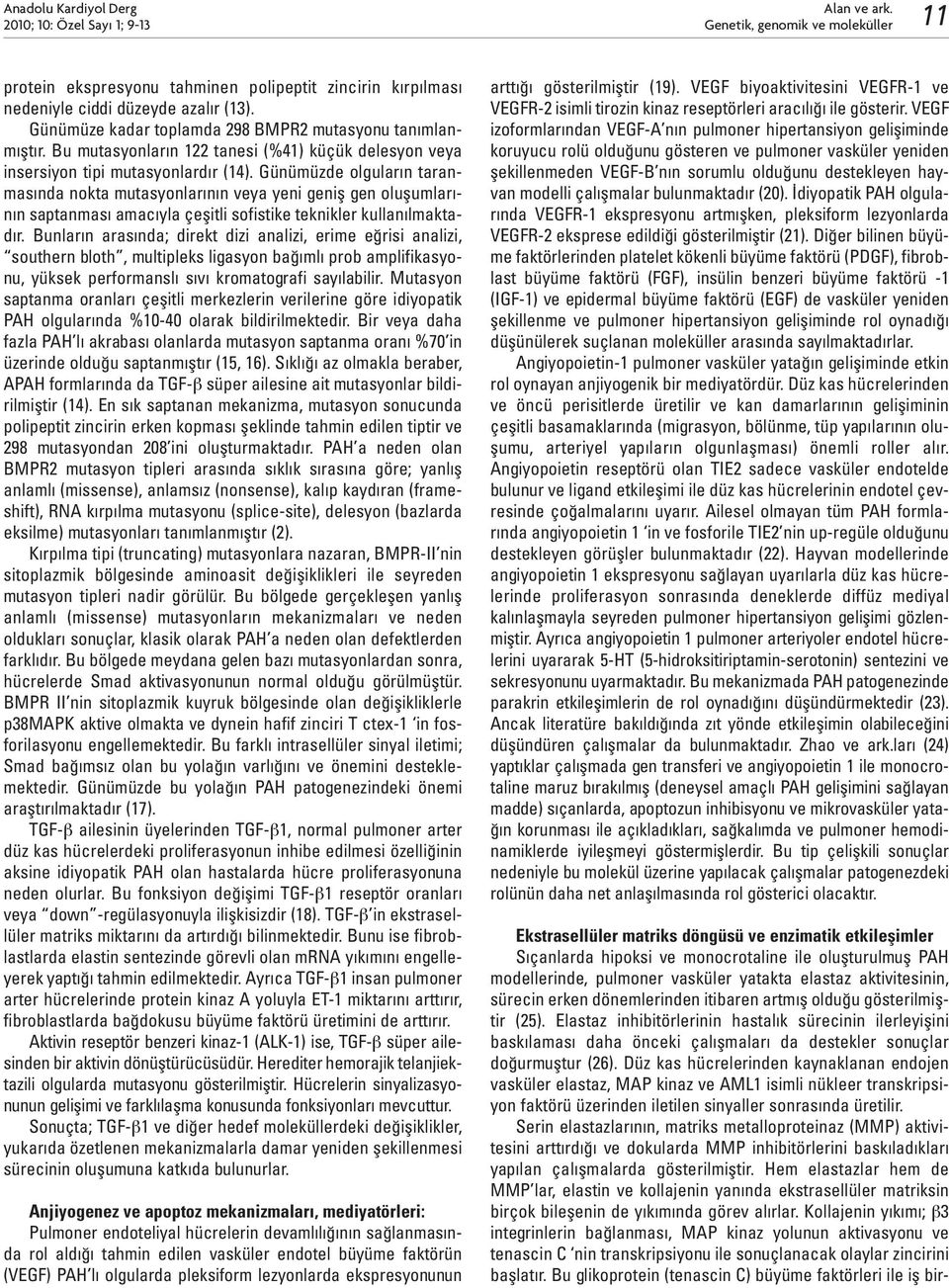 Günümüzde olguların taranmasında nokta mutasyonlarının veya yeni geniş gen oluşumlarının saptanması amacıyla çeşitli sofistike teknikler kullanılmaktadır.