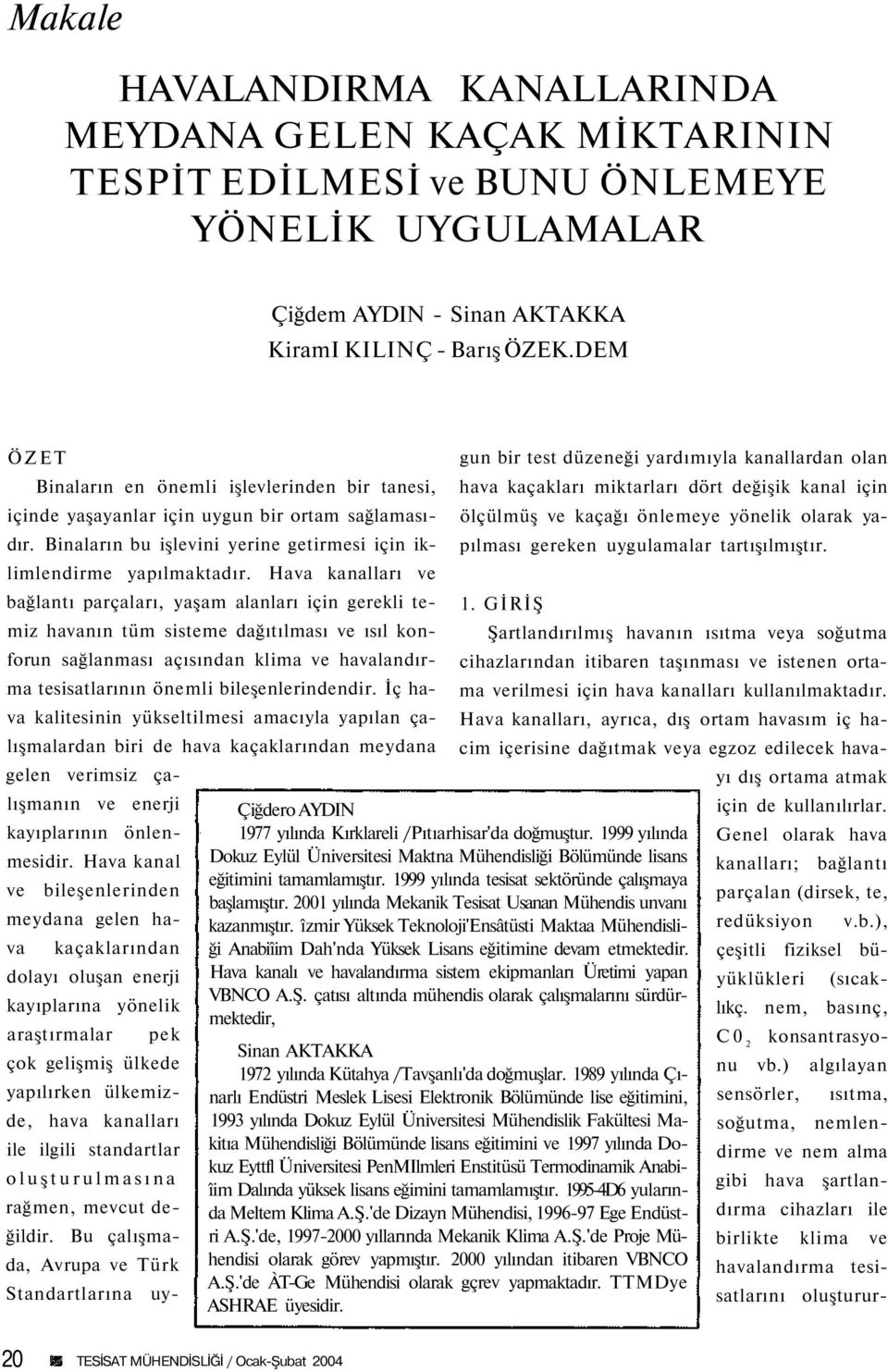 Hava kanalları ve bağlantı parçaları, yaşam alanları için gerekli temiz havanın tüm sisteme dağıtılması ve ısıl konforun sağlanması açısından klima ve havalandırma tesisatlarının önemli