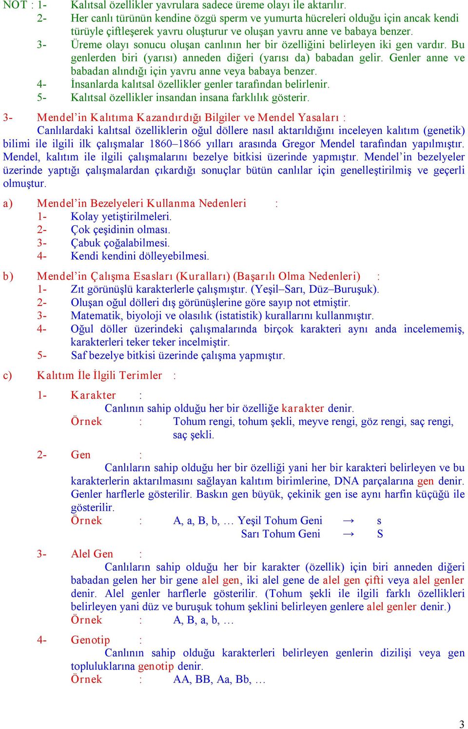 3 Üreme olayı sonucu oluşan canlının her bir özelliğini belirleyen iki gen vardır. Bu genlerden biri (yarısı) anneden diğeri (yarısı da) babadan gelir.