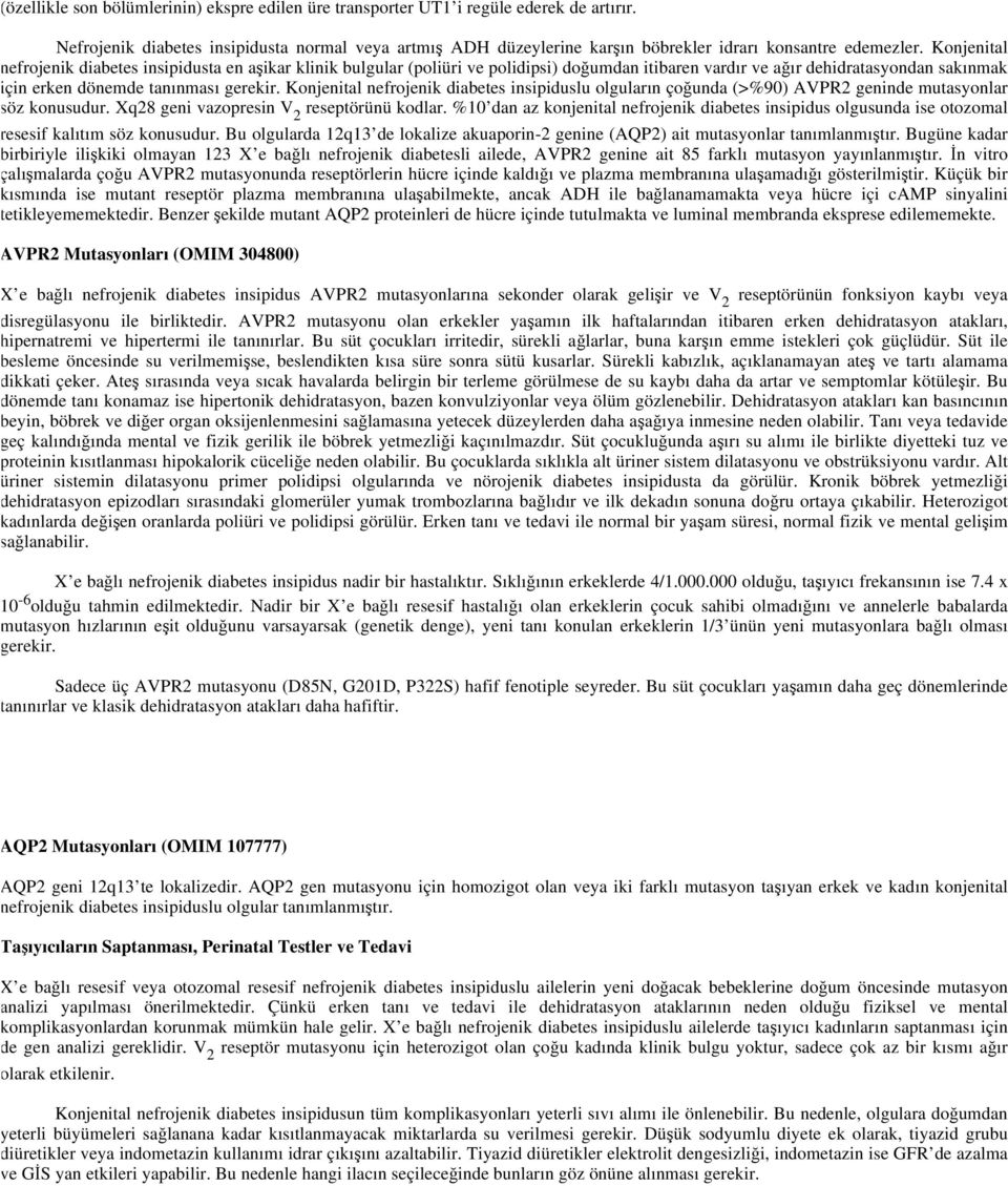 Konjenital nefrojenik diabetes insipidusta en aşikar klinik bulgular (poliüri ve polidipsi) doğumdan itibaren vardır ve ağır dehidratasyondan sakınmak için erken dönemde tanınması gerekir.