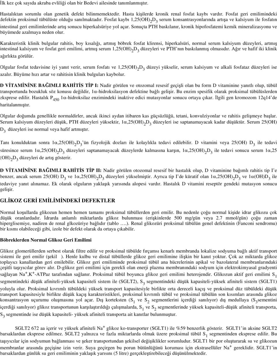 Fosfat kaybı 1,25(OH) 2 D 3 serum konsantrasyonlarında artışa ve kalsiyum ile fosfatın intestinal geri emilimlerinde artış sonucu hiperkalsüriye yol açar.