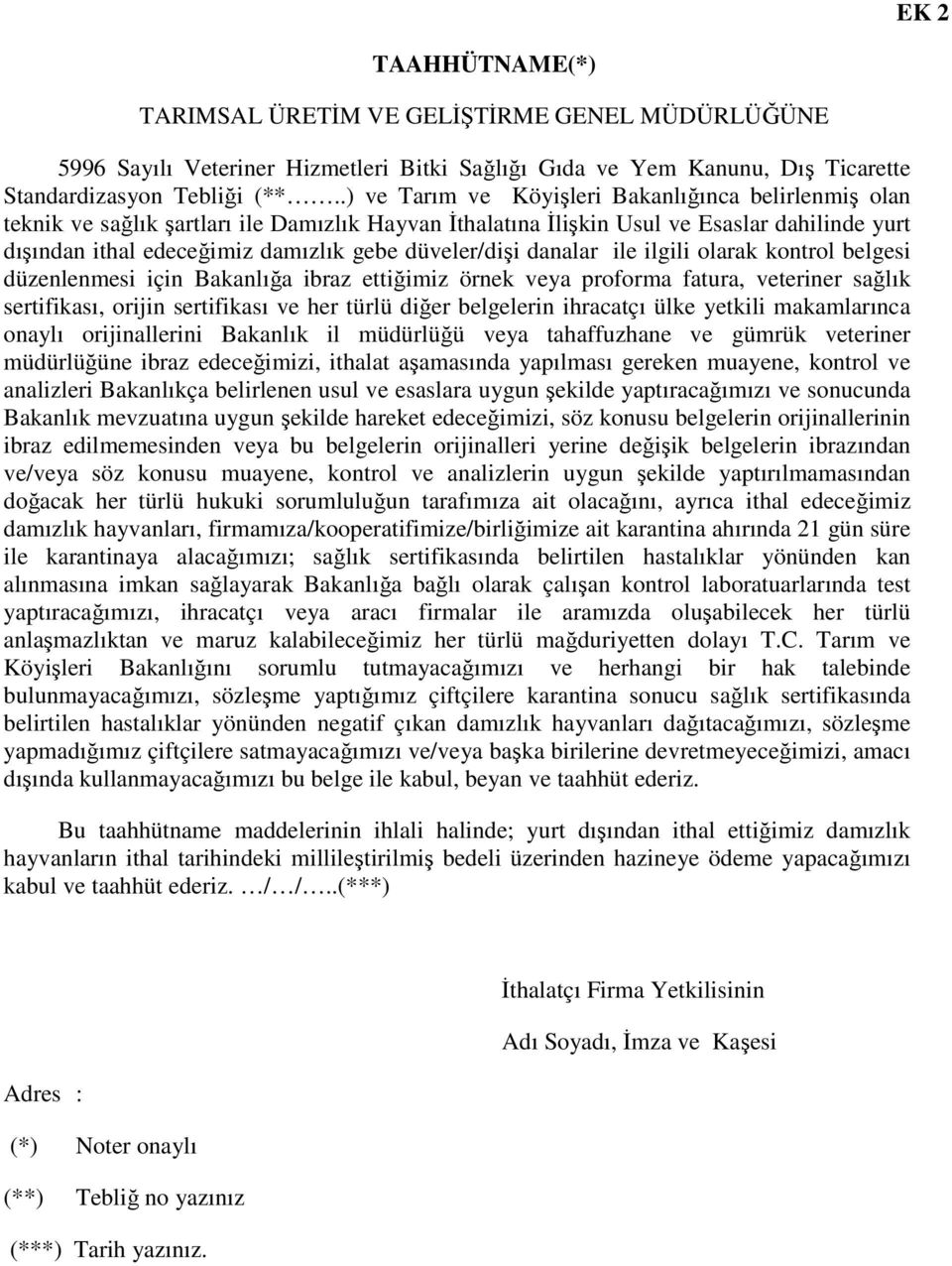 düveler/dişi danalar ile ilgili olarak kontrol belgesi düzenlenmesi için Bakanlığa ibraz ettiğimiz örnek veya proforma fatura, veteriner sağlık sertifikası, orijin sertifikası ve her türlü diğer