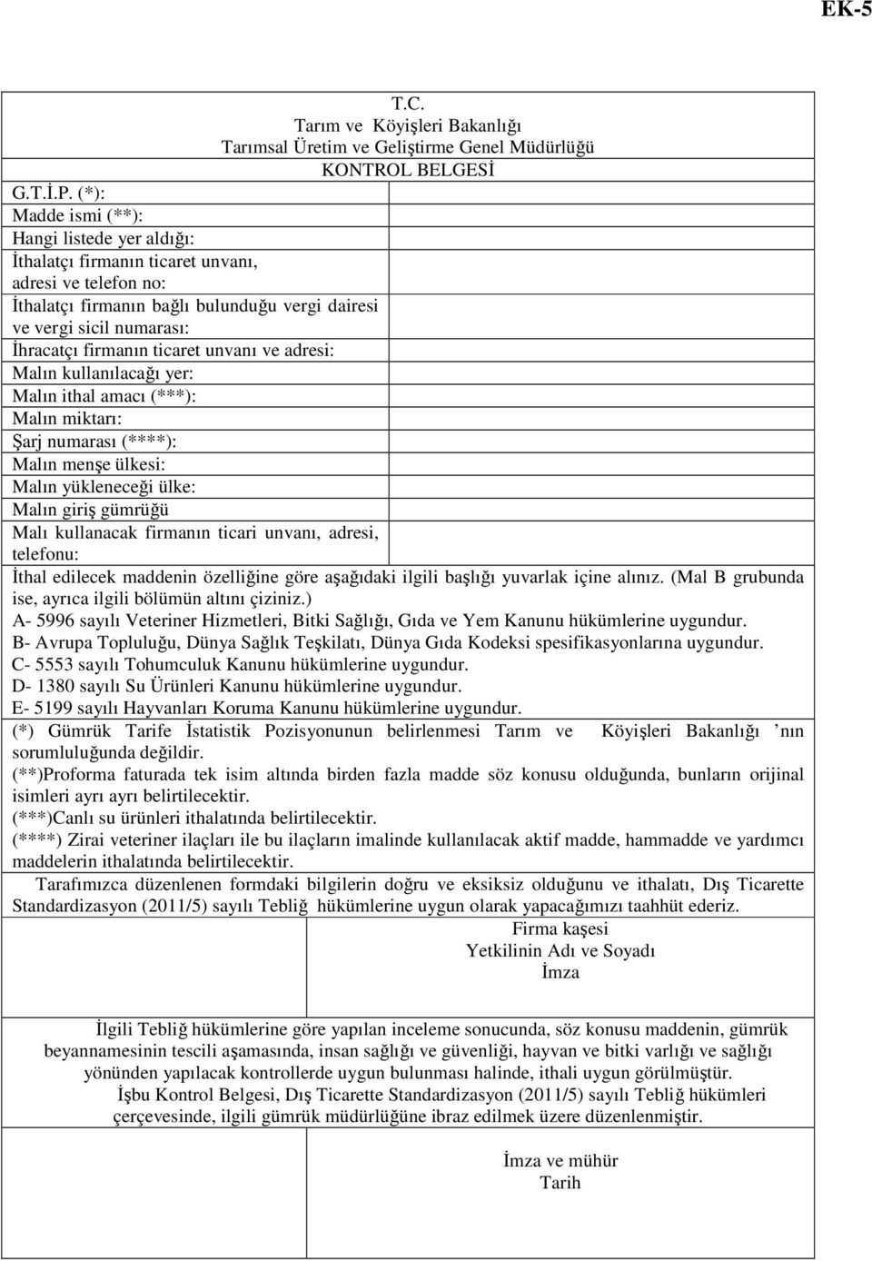 ticaret unvanı ve adresi: Malın kullanılacağı yer: Malın ithal amacı (***): Malın miktarı: Şarj numarası (****): Malın menşe ülkesi: Malın yükleneceği ülke: Malın giriş gümrüğü Malı kullanacak