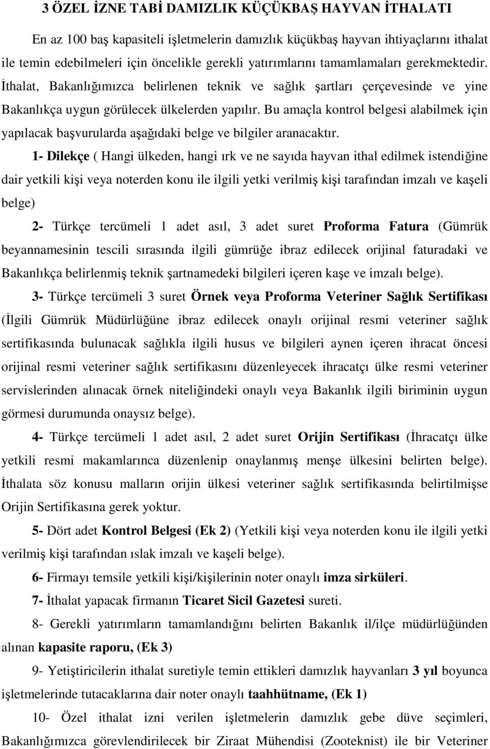 Bu amaçla kontrol belgesi alabilmek için yapılacak başvurularda aşağıdaki belge ve bilgiler aranacaktır.