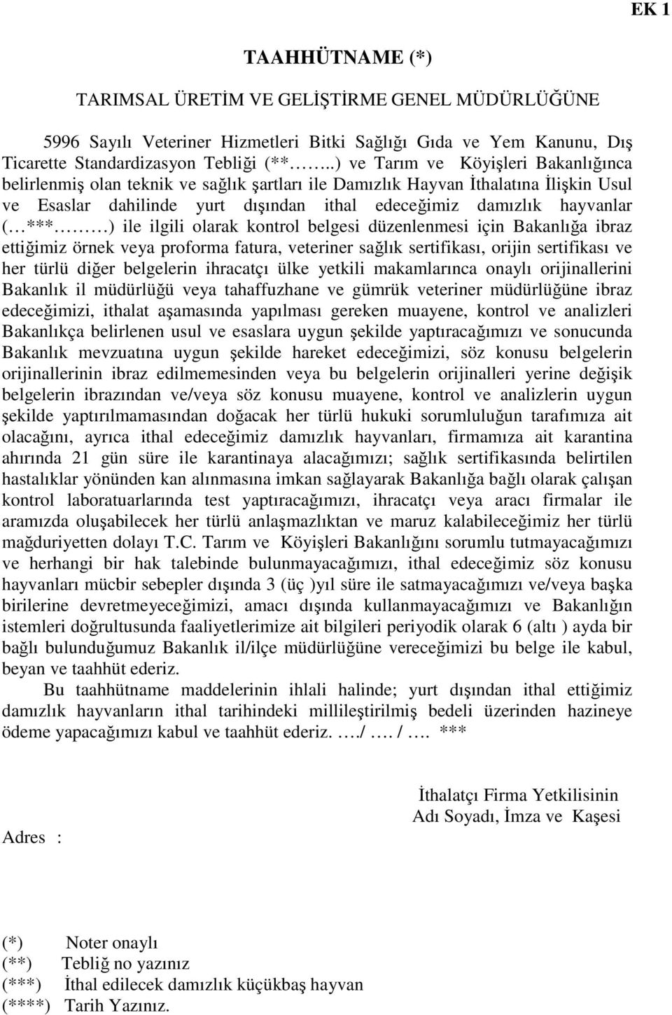 *** ) ile ilgili olarak kontrol belgesi düzenlenmesi için Bakanlığa ibraz ettiğimiz örnek veya proforma fatura, veteriner sağlık sertifikası, orijin sertifikası ve her türlü diğer belgelerin