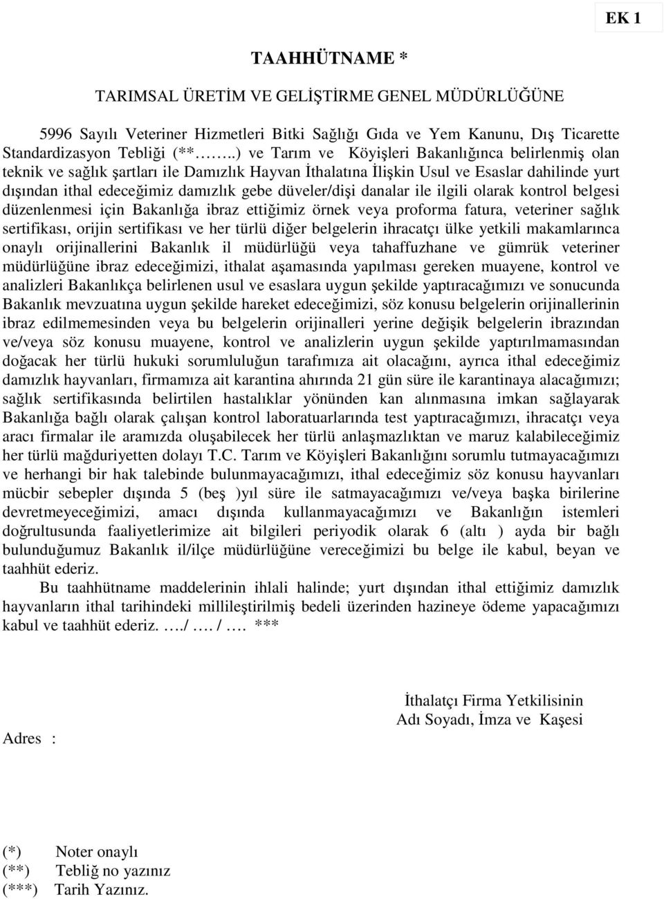 düveler/dişi danalar ile ilgili olarak kontrol belgesi düzenlenmesi için Bakanlığa ibraz ettiğimiz örnek veya proforma fatura, veteriner sağlık sertifikası, orijin sertifikası ve her türlü diğer