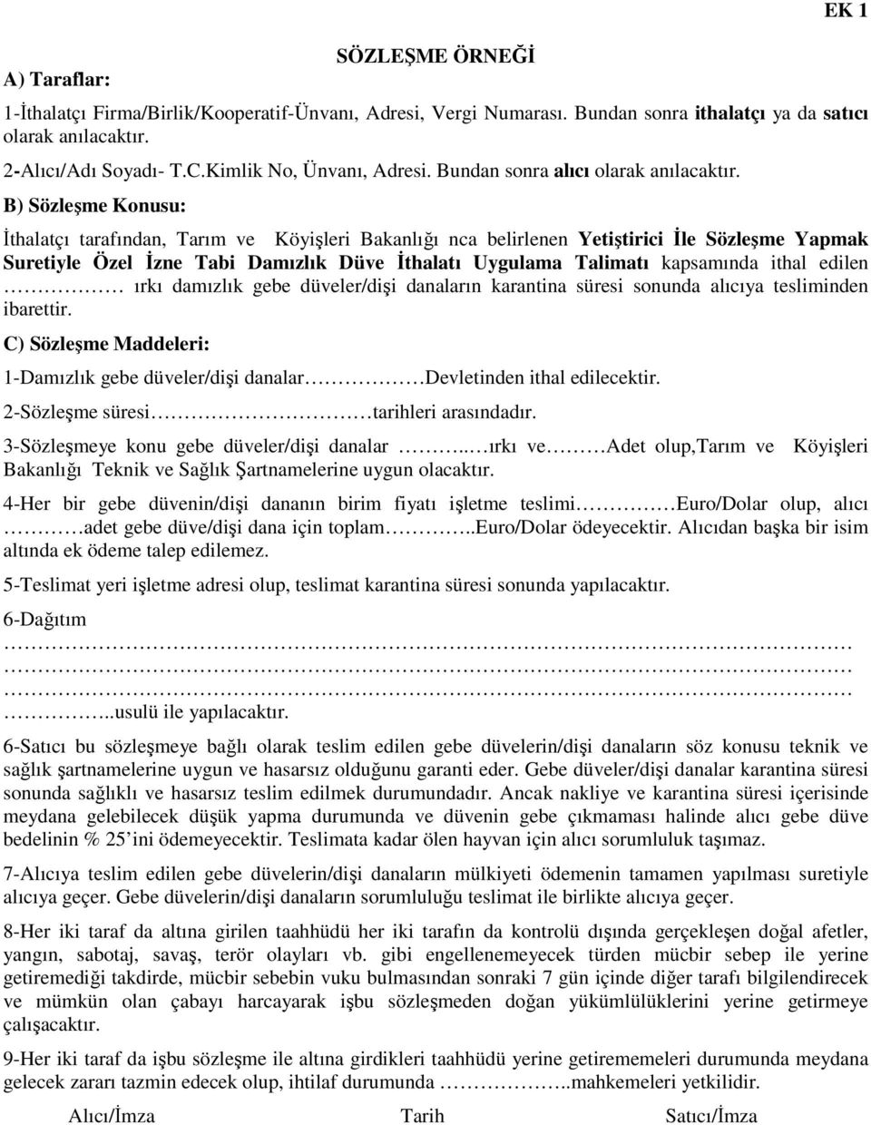 B) Sözleşme Konusu: Đthalatçı tarafından, Tarım ve Köyişleri Bakanlığı nca belirlenen Yetiştirici Đle Sözleşme Yapmak Suretiyle Özel Đzne Tabi Damızlık Düve Đthalatı Uygulama Talimatı kapsamında