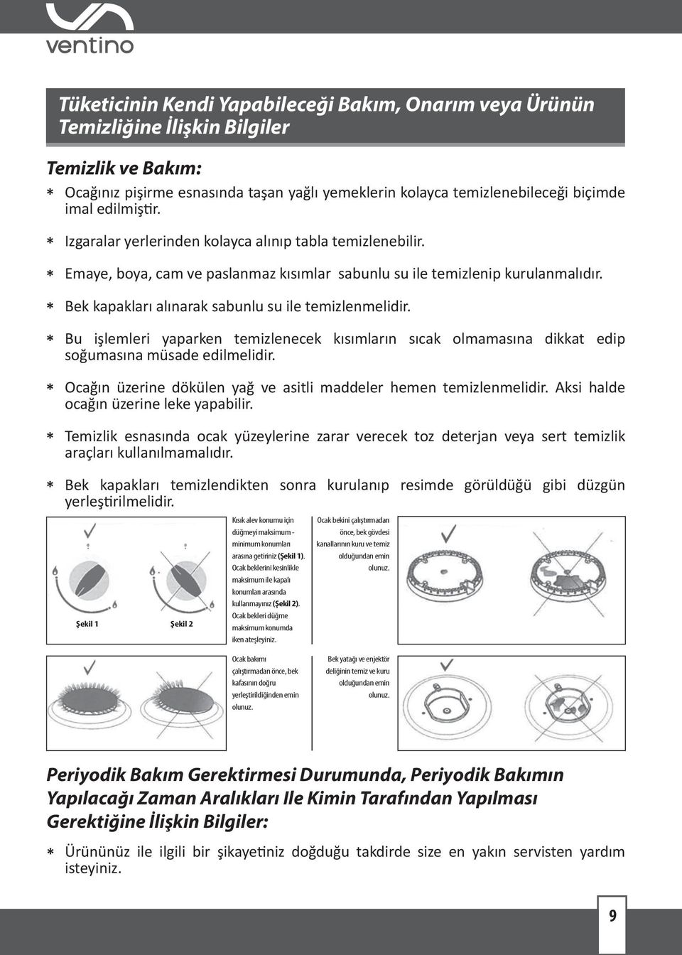 Bek kapakları alınarak sabunlu su ile temizlenmelidir. Bu işlemleri yaparken temizlenecek kısımların sıcak olmamasına dikkat edip soğumasına müsade edilmelidir.