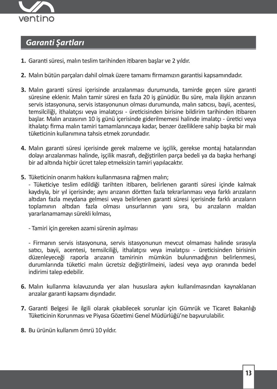 Bu süre, mala ilişkin arızanın servis istasyonuna, servis istasyonunun olması durumunda, malın satıcısı, bayii, acentesi, temsilciliği, ithalatçısı veya imalatçısı - üreticisinden birisine bildirim