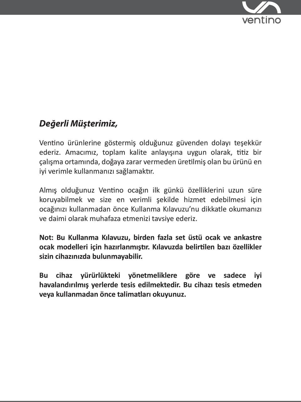 Almış olduğunuz Ventino ocağın ilk günkü özelliklerini uzun süre koruyabilmek ve size en verimli şekilde hizmet edebilmesi için ocağınızı kullanmadan önce Kullanma Kılavuzu nu dikkatle okumanızı ve