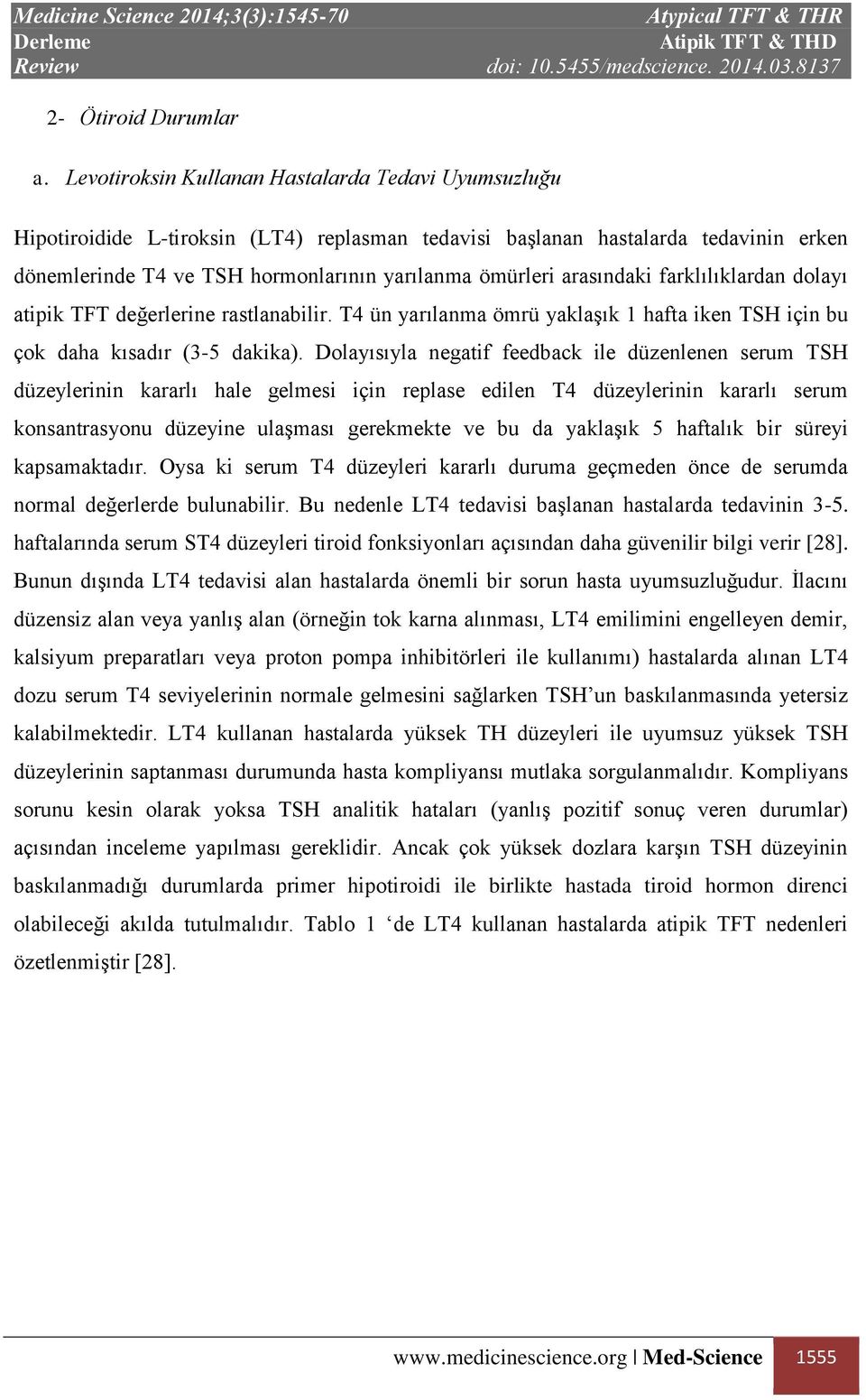 arasındaki farklılıklardan dolayı atipik TFT değerlerine rastlanabilir. T4 ün yarılanma ömrü yaklaşık 1 hafta iken TSH için bu çok daha kısadır (3-5 dakika).