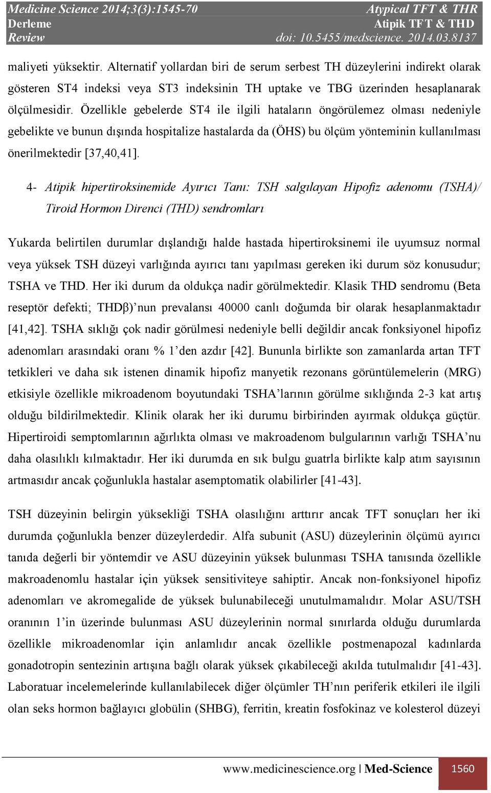 4- Atipik hipertiroksinemide Ayırıcı Tanı: TSH salgılayan Hipofiz adenomu (TSHA)/ Tiroid Hormon Direnci (THD) sendromları Yukarda belirtilen durumlar dışlandığı halde hastada hipertiroksinemi ile