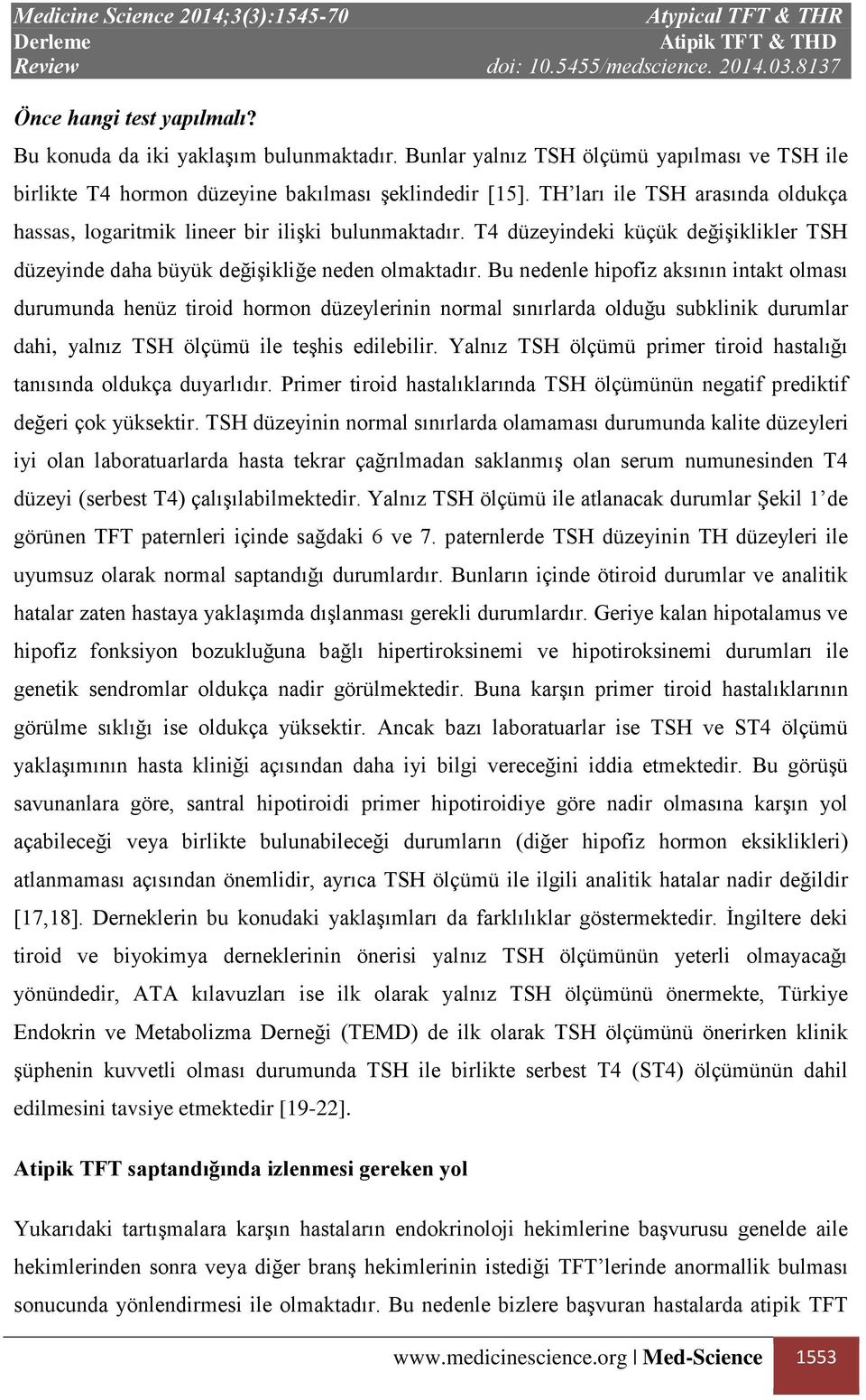 Bu nedenle hipofiz aksının intakt olması durumunda henüz tiroid hormon düzeylerinin normal sınırlarda olduğu subklinik durumlar dahi, yalnız TSH ölçümü ile teşhis edilebilir.