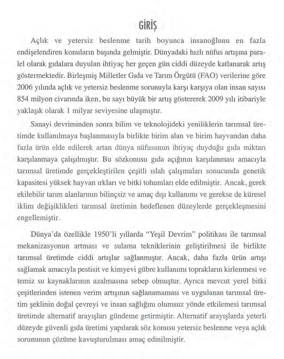 Birleşmiş Milletler Gıda ve Tarım Örgütü (FAO) verilerine göre 2006 yılında açlık ve yetersiz beslenme sorunuyla karşı karşıya olan insan sayısı 854 milyon civarında iken, bu sayı büyük bir artış